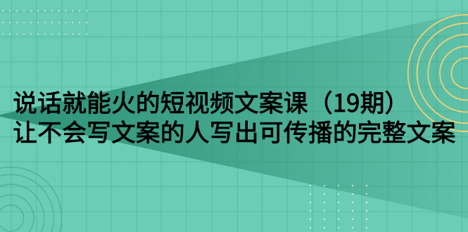 【副业项目3143期】随便说就能火的短视频文案课：让不会写文案的人写出可传播的完整文案-掘金计划