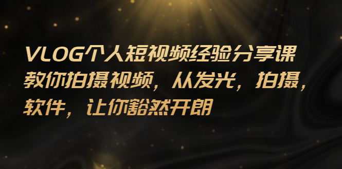 【副业项目3262期】VLOG个人短视频分享课，教你如何拍摄视频，从发光 拍摄 软件 让你得心应手-掘金计划