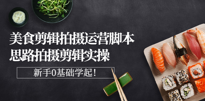 【副业项目3270期】美食剪辑拍摄拍摄剪辑实操课，新手0基础学起（教你怎么拍美食视频才能火）-掘金计划