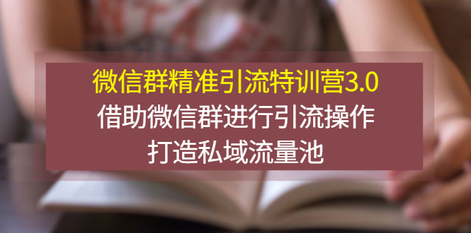 【副业项目3328期】微信群精准引流特训营3.0（微信群引流推广怎么做）-掘金计划