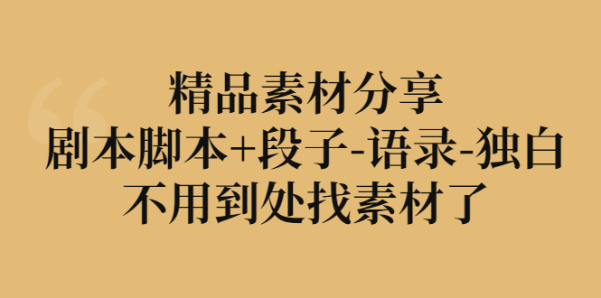 【副业项目3392期】精品素材分享：剧本脚本+段子-语录-独白-掘金计划