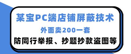 【副业项目3450期】某宝PC端店铺屏蔽技术：防同行举报、抄题抄款盗图等（淘宝盗图防举报防打假）-掘金计划