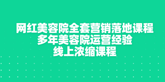 【副业项目3529期】美容院生意不好怎么办：网红美容院全套营销落地课程，多年美容院运营经验无保留传授-掘金计划