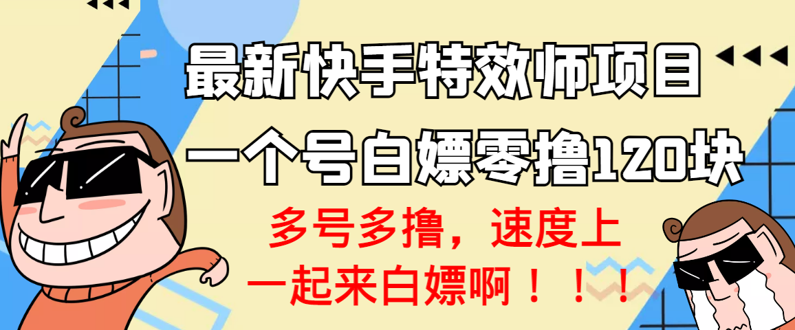 【副业项目3663期】最新快手特效师项目，一个号白嫖零撸120块，多号多撸-掘金计划