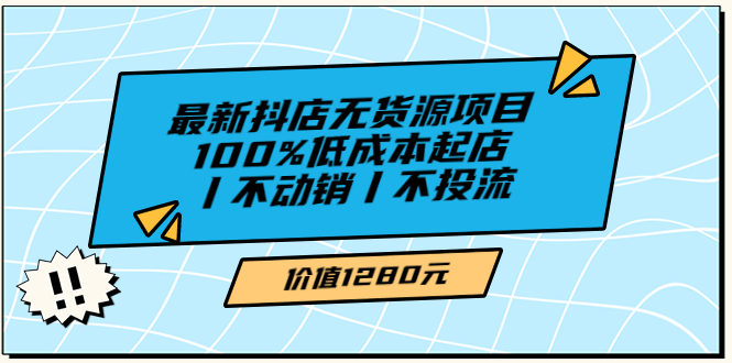 【副业项目3789期】2022最新抖店无货源项目：100%低成本起店，抖店无货源最新玩法-掘金计划