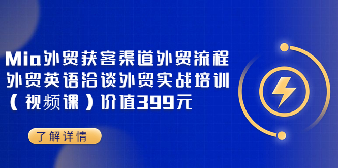 【副业项目3793期】Mia外贸获客渠道外贸流程，外贸英语洽谈，外贸实战培训（视频课）-掘金计划