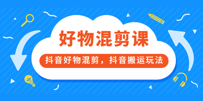 【副业项目3908期】万三好物混剪课，抖音好物混剪，抖音搬运玩法-掘金计划