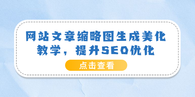 【副业项目3970期】网站文章缩略图生成美化教学，提升SEO优化（教程+程序）-掘金计划
