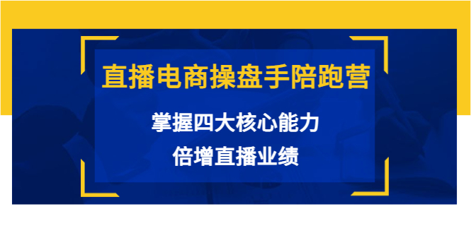 【副业项目3984期】直播电商操盘手陪跑营：掌握四大核心能力，倍增直播业绩-掘金计划