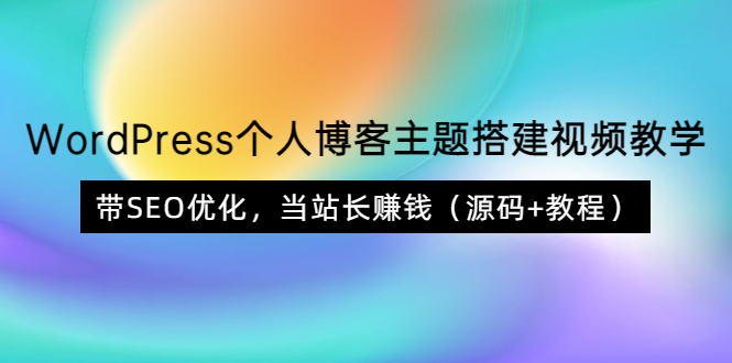 【副业项目3990期】WordPress个人博客主题搭建视频教程，带SEO优化，当站长赚钱（源码+教程）-掘金计划