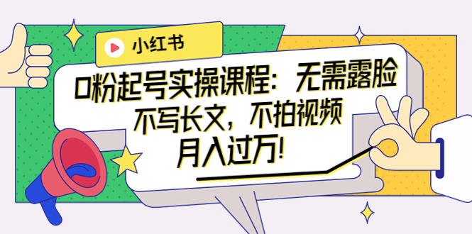 【副业项目4013期】小红书0粉起号实操课程：无需露脸，不写长文，不拍视频月入过万-掘金计划