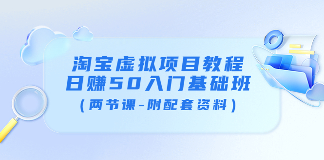 【副业项目4026期】淘宝虚拟项目教程：日赚50入门基础班（两节课-附配套资料）-掘金计划
