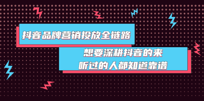【副业项目4041期】抖音品牌营销投放全链路：想要深耕抖音的来，听过的人都知道靠谱-掘金计划