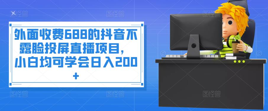 【副业项目4083期】抖音不露脸投屏直播项目，小白均可学会日入200+-掘金计划