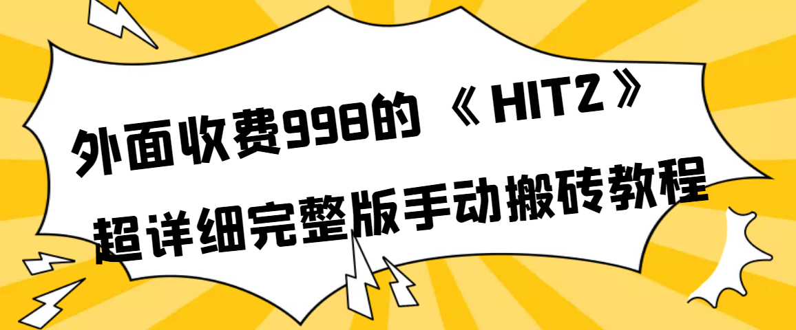 【副业项目4154期】外面收费998《HIT2》超详细完整版手动搬砖教程-掘金计划
