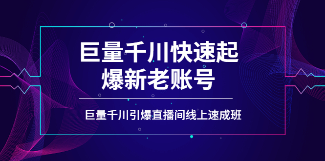 【副业项目4190期】如何通过巨量千川快速起爆新老账号，巨量千川引爆直播间线上速成班-掘金计划
