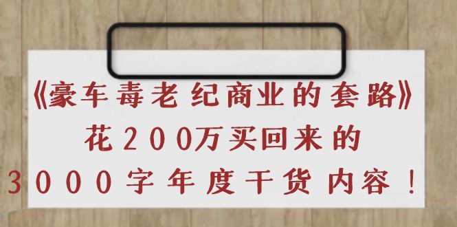 【副业项目4195期】《豪车毒老纪 商业的套路》花200万买回来的，3000字年度干货内容-掘金计划