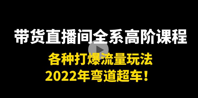 【副业项目4200期】带货直播间全系高阶课程：各种打爆流量玩法，2022年弯道超车-掘金计划