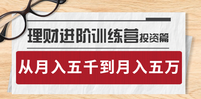 【副业项目4210期】理财进阶训练营 · 投资篇：懂人性才懂赚钱，从月入五千到月入五万-掘金计划