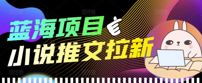 【副业项目4251期】外面收费6880的小说推文拉新项目，个人工作室可批量做【详细教程】-掘金计划