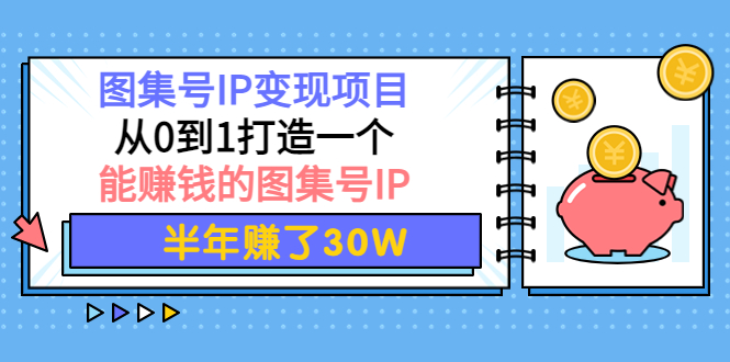 【副业项目4292期】图集号IP变现项目：从0到1打造一个能赚钱的图集号IP 半年赚了30W-掘金计划