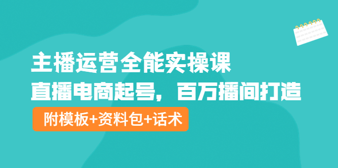 【副业项目4313期】主播运营全能实操课：直播电商起号，百万播间打造（附模板+资料包+话术）-掘金计划