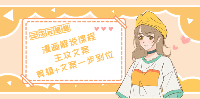 【副业项目4327期】二次元崽崽·漫画解说课程——主攻文案，剪辑+文案一步到位-价值599元-掘金计划