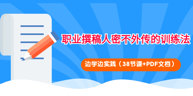【副业项目4385期】职业撰稿人密不外传的训练法：边学边实践（38节课+PDF文档）-掘金计划
