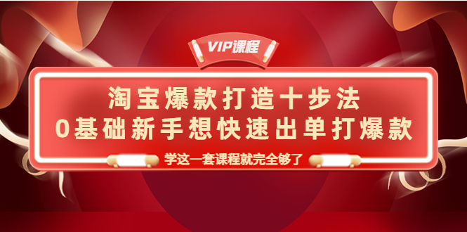 【副业项目4390期】淘宝爆款打造十步法：0基础新手想快速出单打爆款，学这一套课程就完全够了-掘金计划