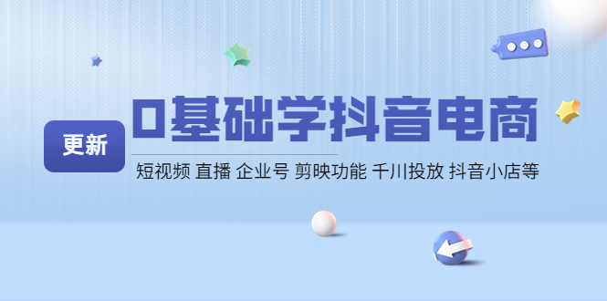 【副业项目4414期】0基础学抖音电商【更新】短视频 直播 企业号 剪映功能 千川投放 抖音小店等-掘金计划