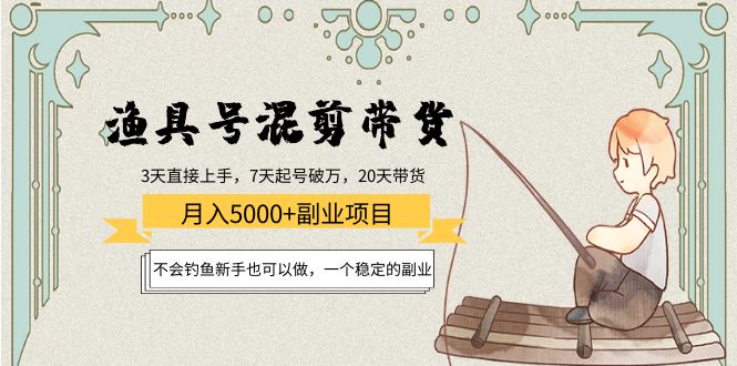 【副业项目4415期】渔具号混剪带货月入5000+项目：不会钓鱼新手也可以做，一个稳定的副业-掘金计划