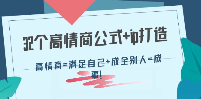 【副业项目4443期】32个高情商公式+ip打造：高情商=满足自己+成全别人=成事-掘金计划