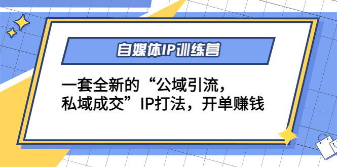【副业项目4568期】自媒体IP训练营(12+13期)一套全新的“公域引流，私域成交”IP打法 开单赚钱-掘金计划