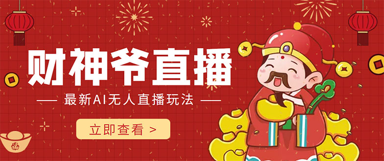 【副业项目4552期】抖音快手财神爷AI智能直播间：无需真人出镜实时互动 ，不封号礼物打赏赚到手软-掘金计划