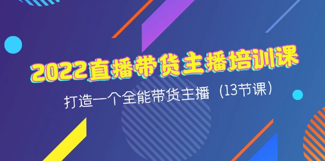 【副业项目4561期】2022直播带货主播培训课，打造一个全能带货主播（13节课）-掘金计划