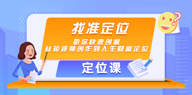 【副业项目4634期】【定位课】找准定位，助你快速创富，从短视频创作到人生财富定位-掘金计划