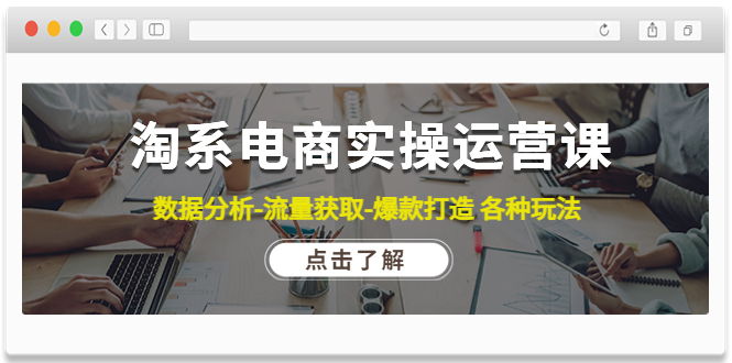 【副业项目4719期】淘系电商实操运营课：数据分析-流量获取-爆款打造 各种玩法（63节）-掘金计划