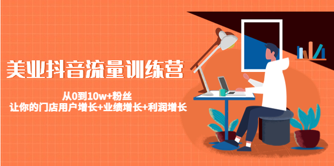 【副业项目4805期】美业抖音流量训练营：从0到10w+粉丝 让你的门店用户增长+业绩增长+利润增长-掘金计划