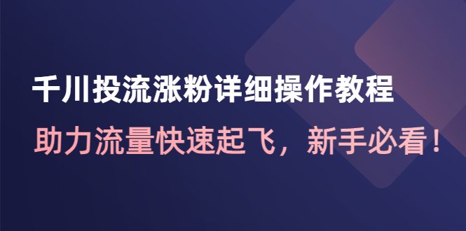 【副业项目4739期】千川投流涨粉详细操作教程：助力流量快速起飞，新手必看-掘金计划