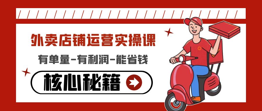 【副业项目4818期】外卖店铺运营实操课：有单量-有利润-能省钱，核心秘籍无保留分享-掘金计划