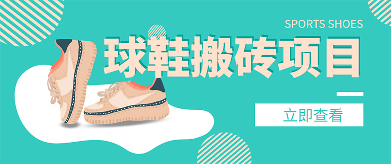 【副业项目4740期】外面收费998的球鞋搬砖项目，月入5000+【详细教程+资源渠道】-掘金计划
