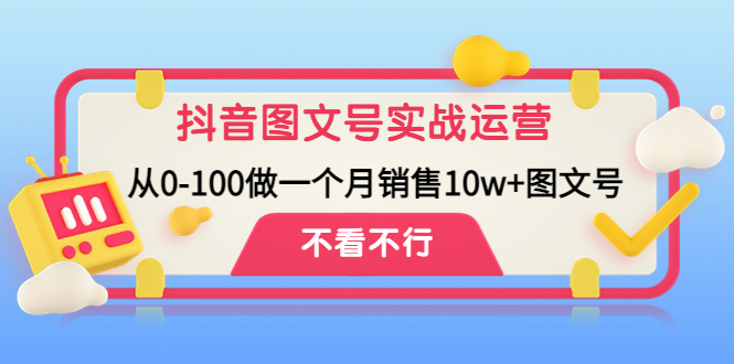 【副业项目4757期】抖音图文号实战运营教程：从0-100做一个月销售10w+图文号-掘金计划