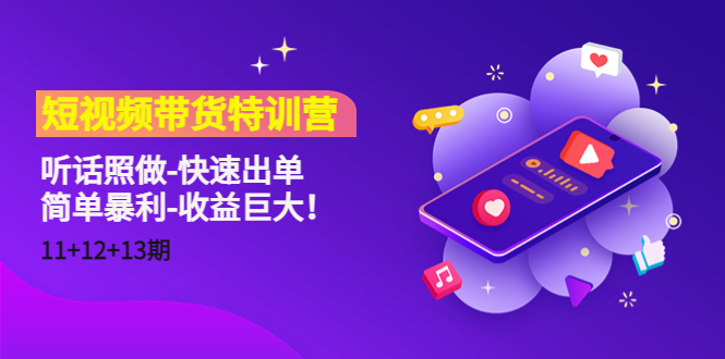 【副业项目4760期】短视频带货特训营（11+12+13期）听话照做-快速出单-简单暴利-收益巨大-掘金计划