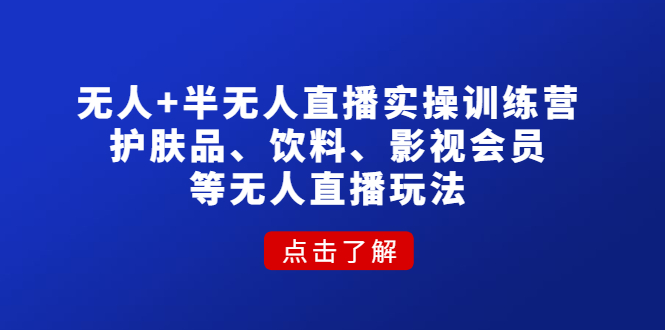 【副业项目4764期】无人+半无人直播实操训练营：护肤品、饮料、影视会员等无人直播玩法-掘金计划