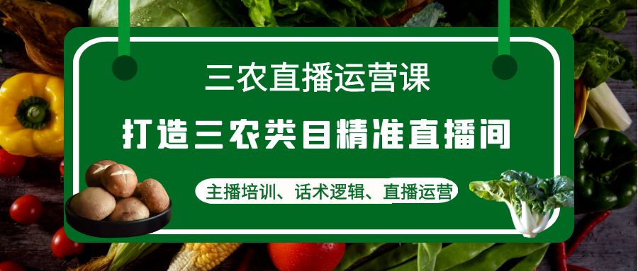【副业项目4824期】三农直播运营课：打造三农类目精准直播间，主播培训、话术逻辑、直播运营-掘金计划