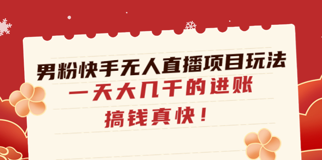 【副业项目4898期】男粉快手无人直播项目玩法，一天大几千的进账，搞钱真快-掘金计划