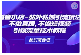 【副业项目4909期】抖音小店-站外私域引流玩法：不做直播，不做短视频，引爆流量技术教程-掘金计划