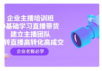 【副业项目4915期】企业主播培训班：0基础学习直播带货，建立主播团队，玩转直播高转化高成交-掘金计划