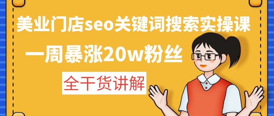 【副业项目4948期】美业门店seo关键词搜索实操课：一周暴涨20w粉丝，全干货讲解-掘金计划