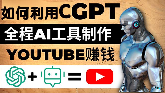 【副业项目5178期】如何全程利用CGPT和AI工具自动化制作YouTube赚钱视频，月赚10000美元以上-掘金计划